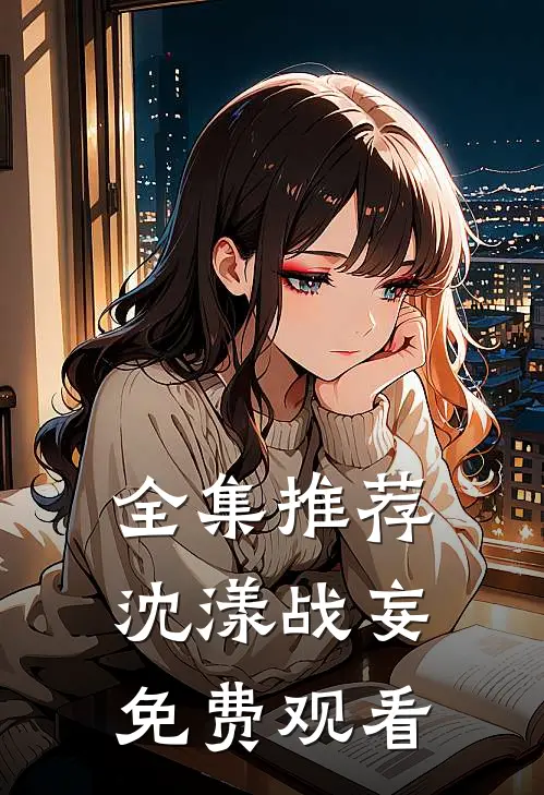 全集推荐沈漾战妄免费观看