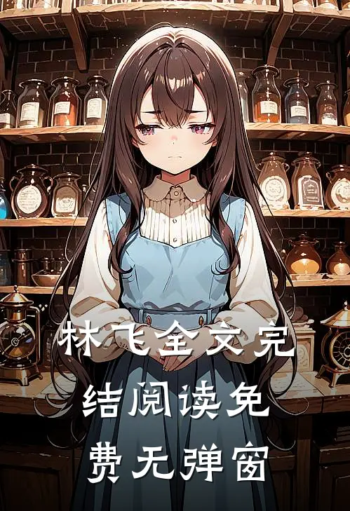 林飞全文完结阅读免费无弹窗