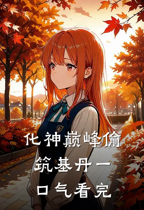 化神巅峰偷筑基丹一口气看完