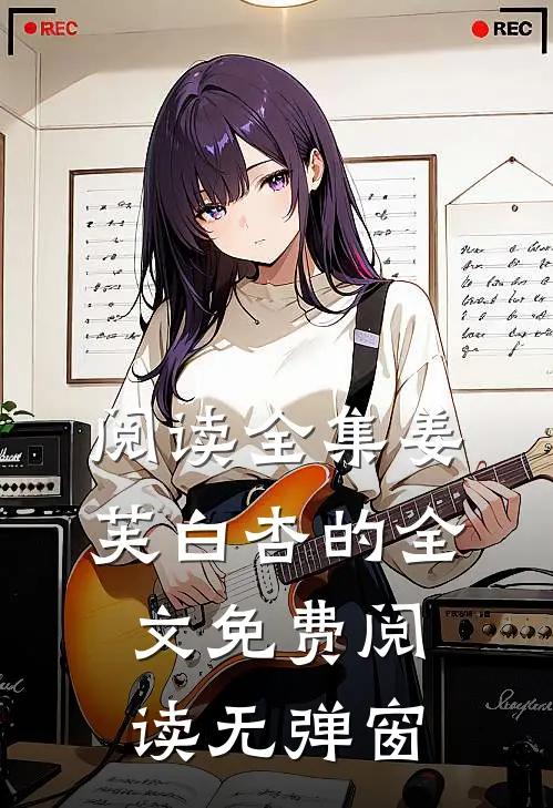 阅读全集姜芙白杏的全文免费阅读无弹窗