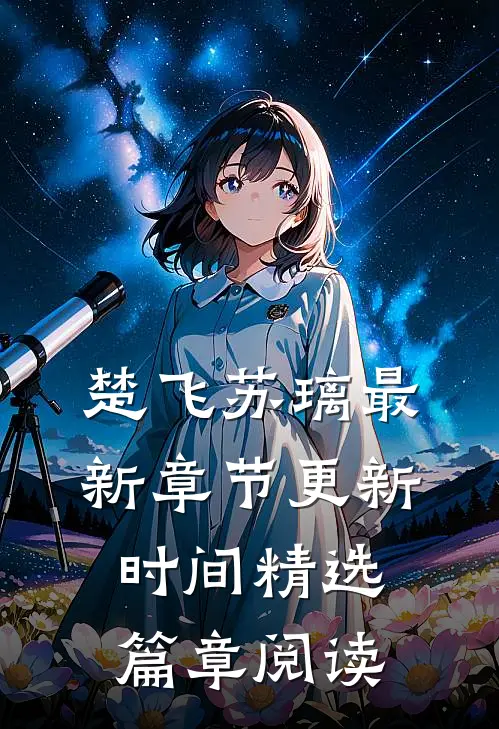 楚飞苏璃最新章节更新时间精选篇章阅读