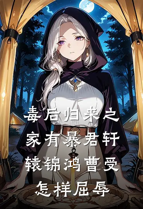 毒后归来之家有暴君轩辕锦鸿曹受怎样屈辱