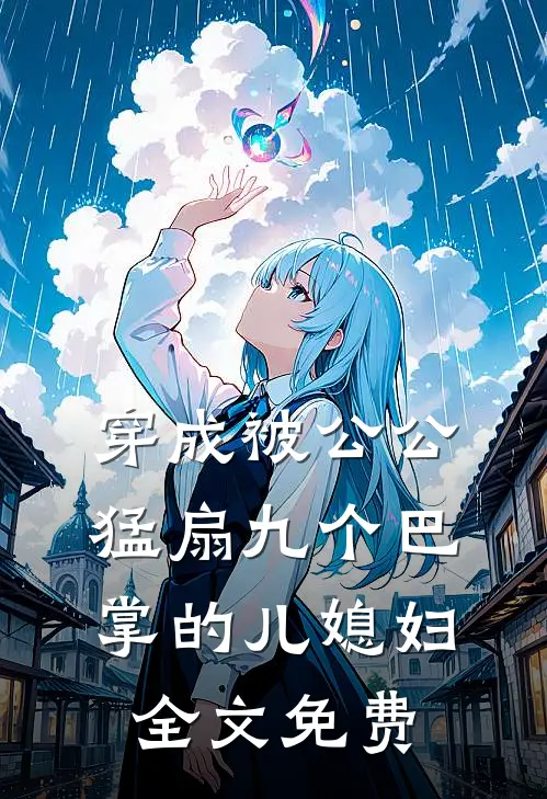 穿成被公公猛扇九个巴掌的儿媳妇全文免费