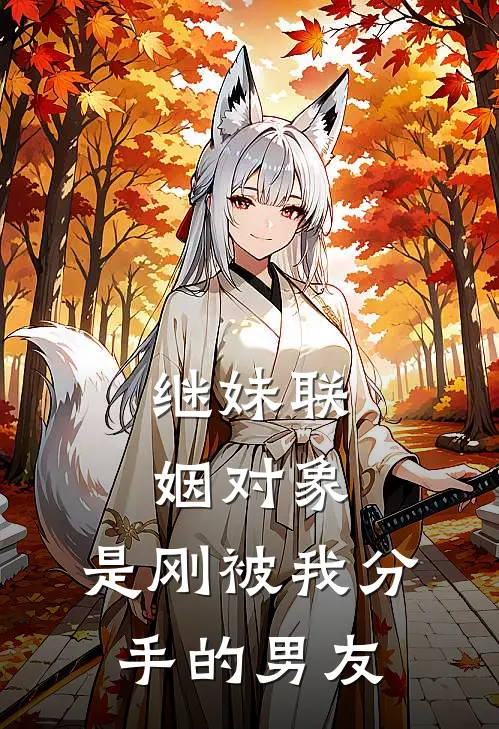 继妹联姻对象,是刚被我分手的男友怎么办