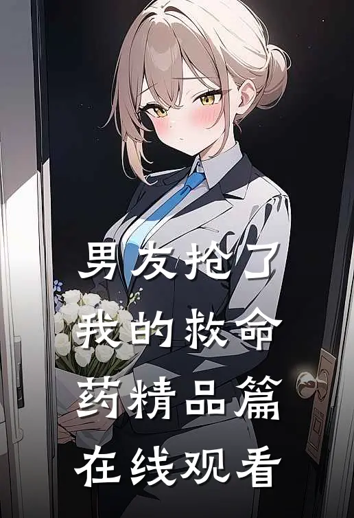 男友抢了我的救命药精品篇在线观看