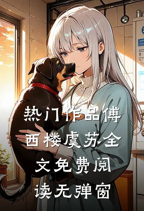 热门作品傅西楼虞苏全文免费阅读无弹窗
