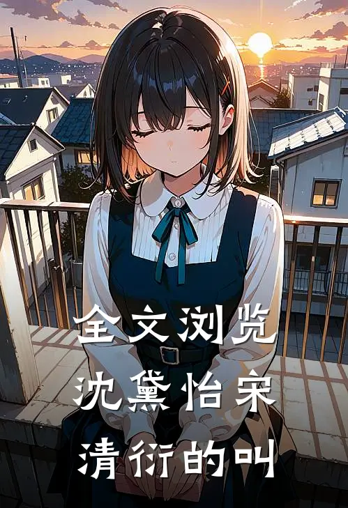 全文浏览沈黛怡宋清衍的叫