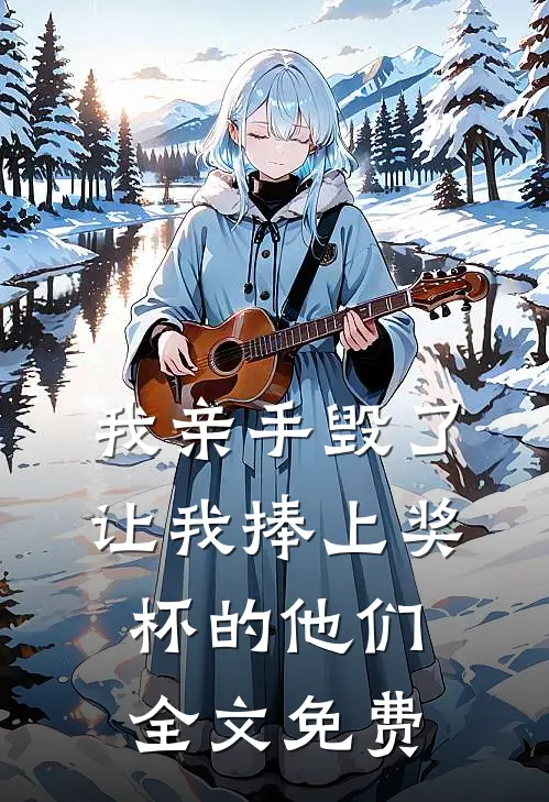 我亲手毁了让我捧上奖杯的他们全文免费