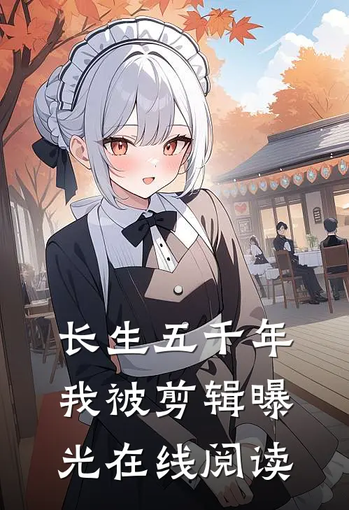 长生五千年,我被剪辑曝光在线阅读