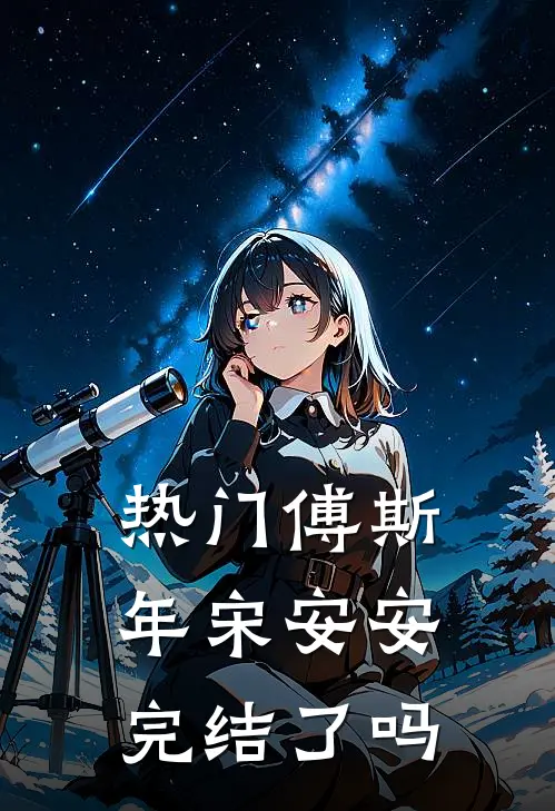 热门傅斯年宋安安完结了吗
