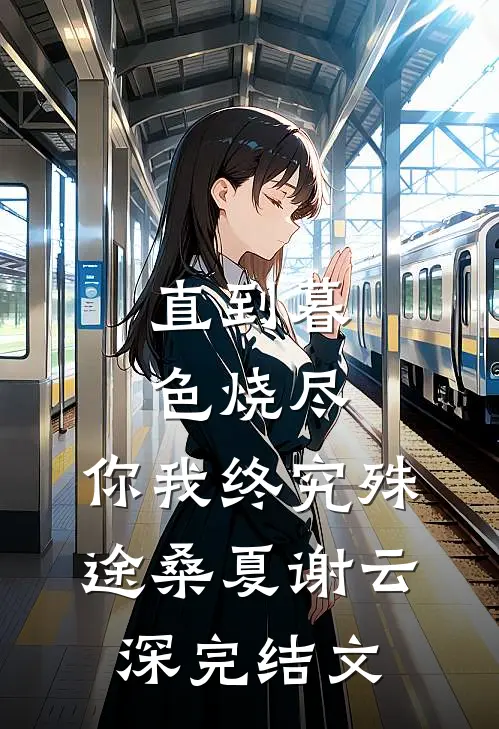 直到暮色烧尽，你我终究殊途桑夏谢云深完结文