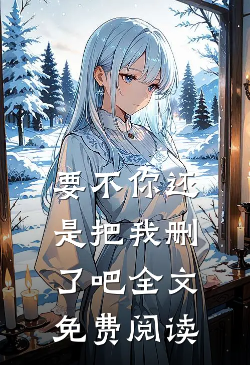 要不你还是把我删了吧全文免费阅读