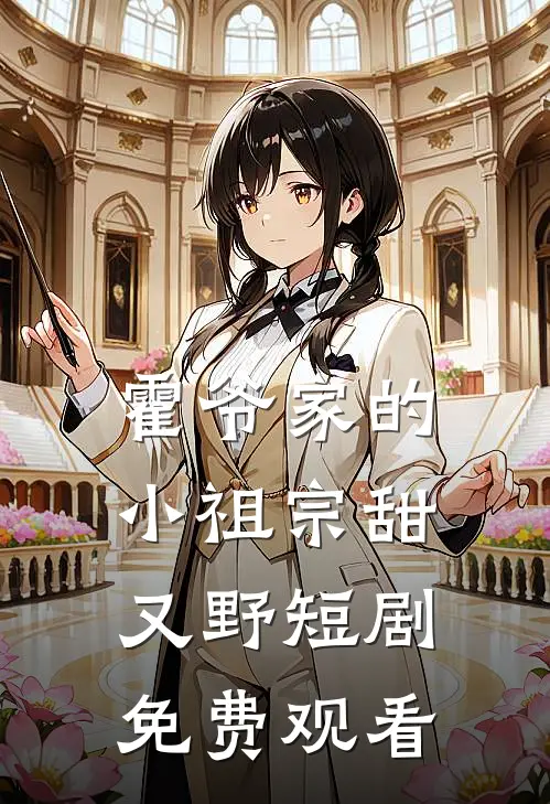 霍爷家的小祖宗甜又野短剧免费观看