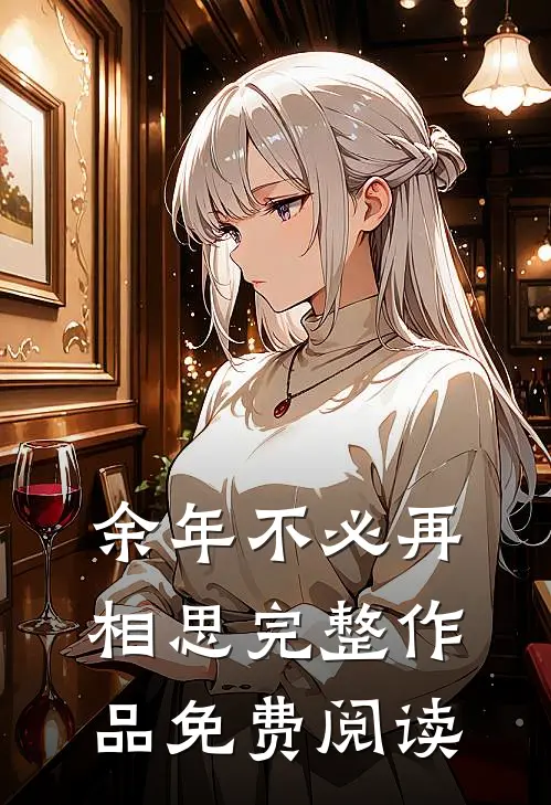 余年不必再相思完整作品免费阅读