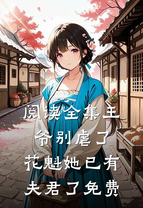 阅读全集王爷别虐了,花魁她已有夫君了免费