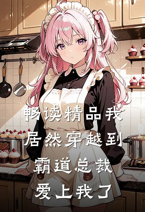 畅读精品我居然穿越到霸道总裁爱上我了