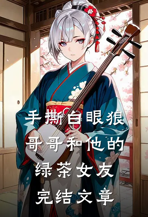 手撕白眼狼哥哥和他的绿茶女友完结文章