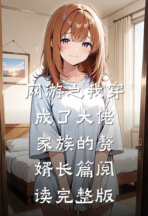 网游之我穿成了大佬家族的赘婿长篇阅读完整版