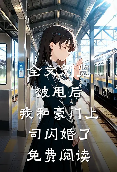 全文浏览被甩后,我和豪门上司闪婚了免费阅读