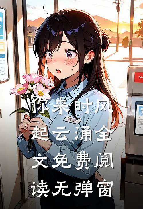 你来时风起云涌全文免费阅读无弹窗