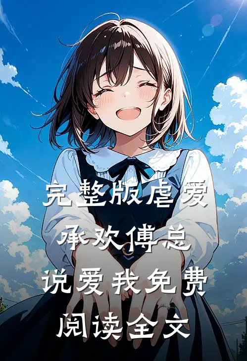 完整版虐爱承欢傅总,说爱我免费阅读全文
