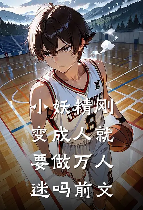 小妖精刚变成人就要做万人迷吗前文