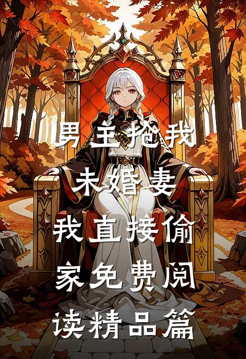 男主抢我未婚妻,我直接偷家免费阅读精品篇