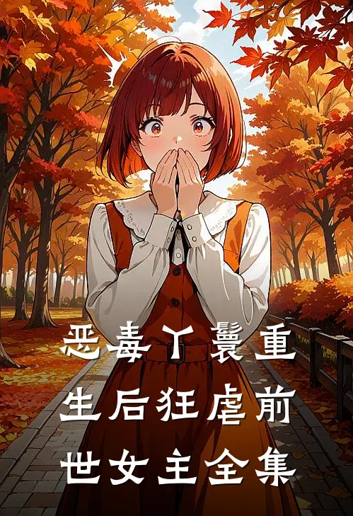 恶毒丫鬟重生后狂虐前世女主 全集