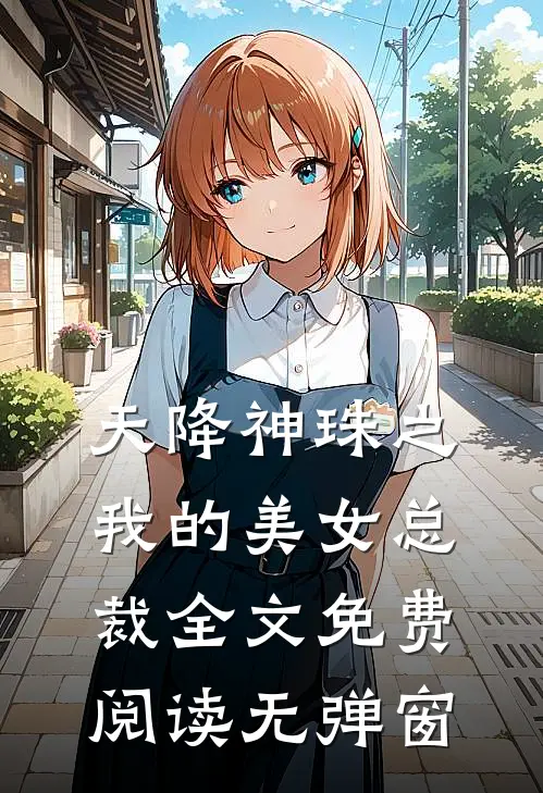 天降神珠之我的美女总裁全文免费阅读无弹窗