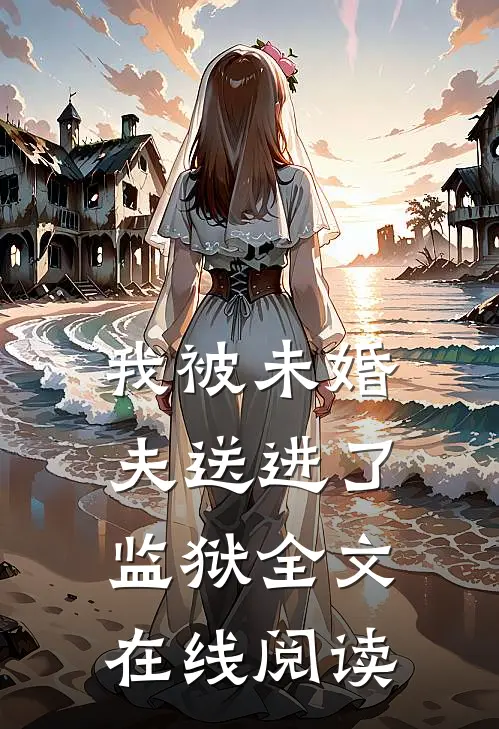 我被未婚夫送进了监狱全文在线阅读