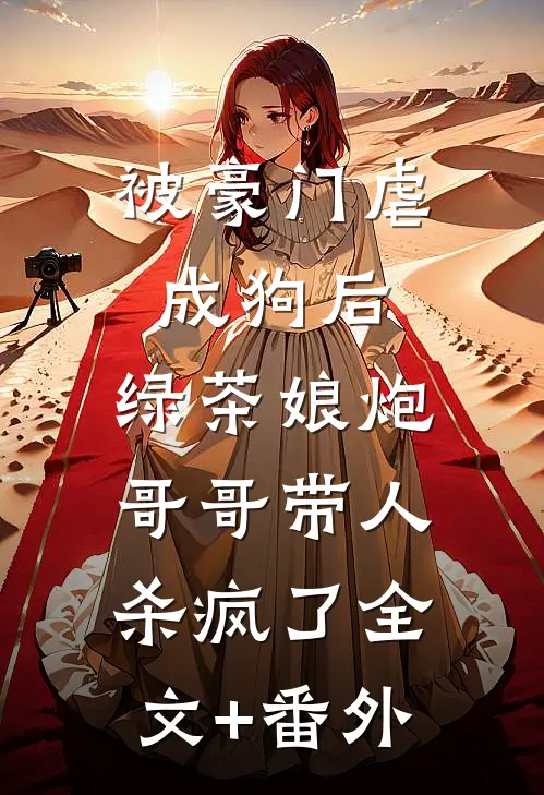 被豪门虐成狗后，绿茶娘炮哥哥带人杀疯了全文+番外