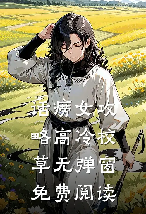 话痨女攻略高冷校草无弹窗免费阅读