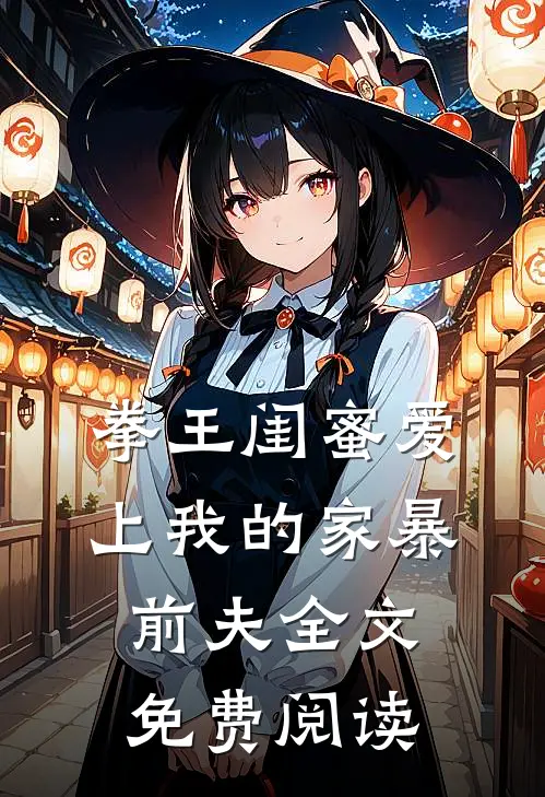 拳王闺蜜爱上我的家暴前夫全文免费阅读