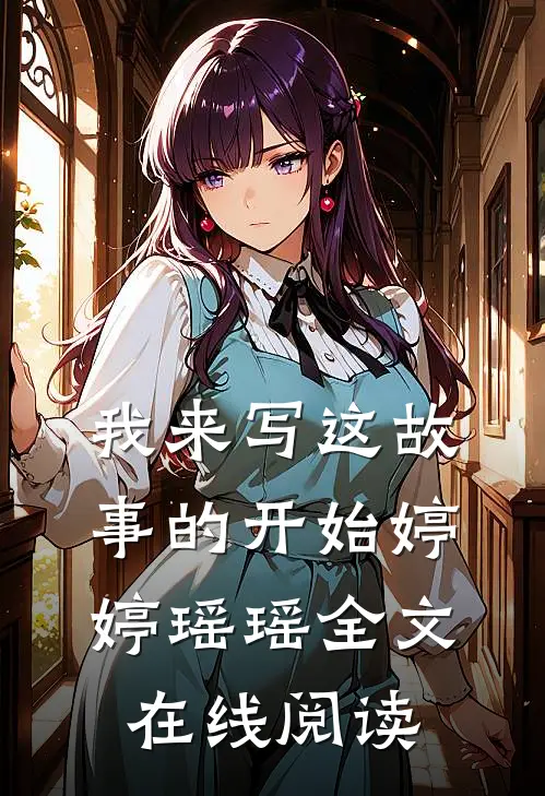 我来写这故事的开始婷婷瑶瑶全文在线阅读