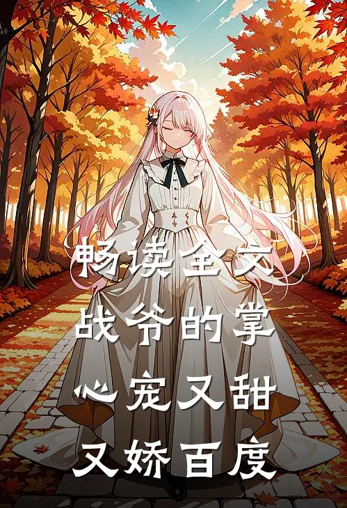 畅读全文战爷的掌心宠又甜又娇百度