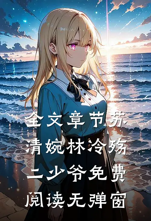 全文章节苏清婉林冷殇二少爷免费阅读无弹窗