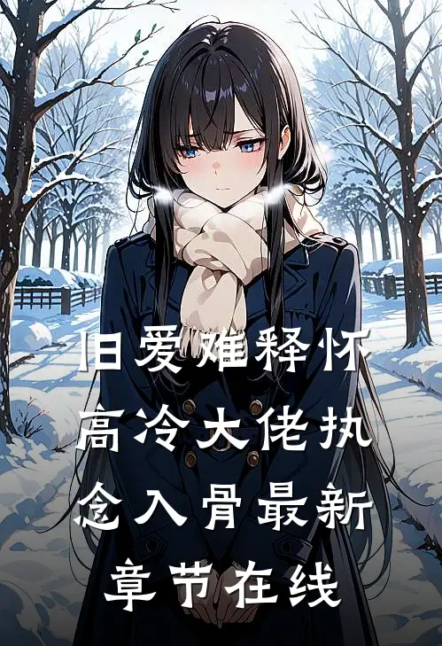 旧爱难释怀，高冷大佬执念入骨最新章节在线