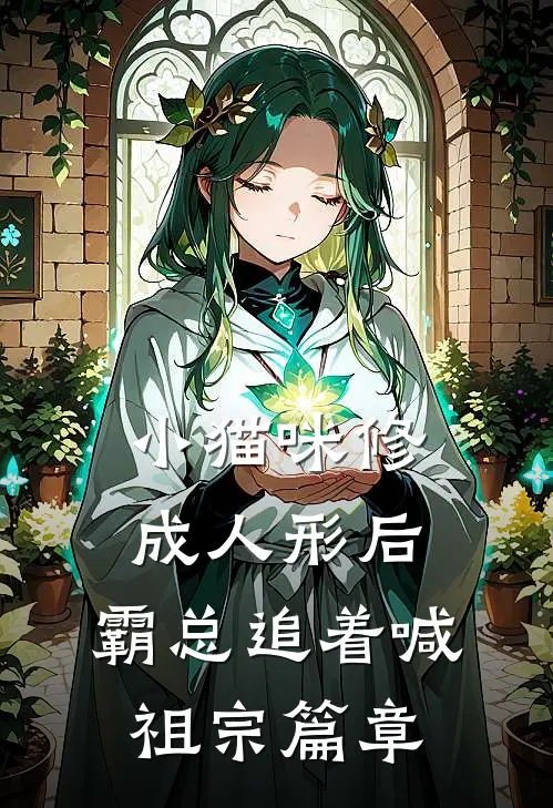 小猫咪修成人形后，霸总追着喊祖宗篇章
