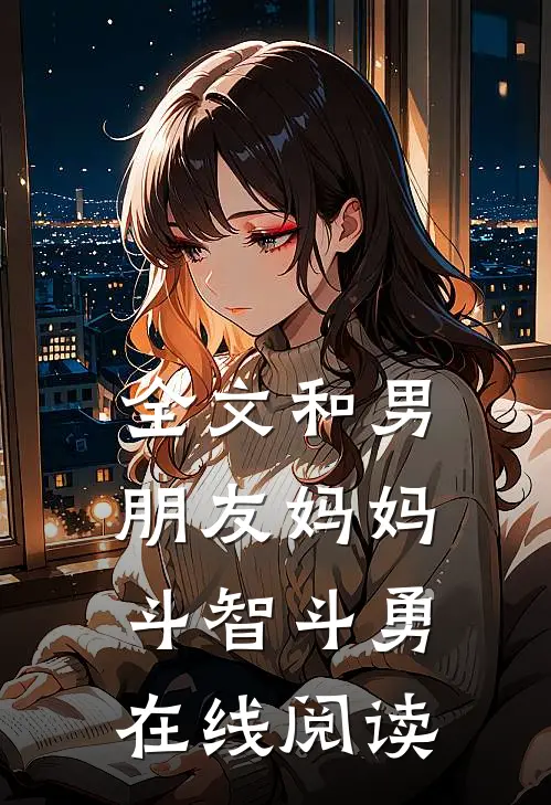 全文和男朋友妈妈斗智斗勇在线阅读