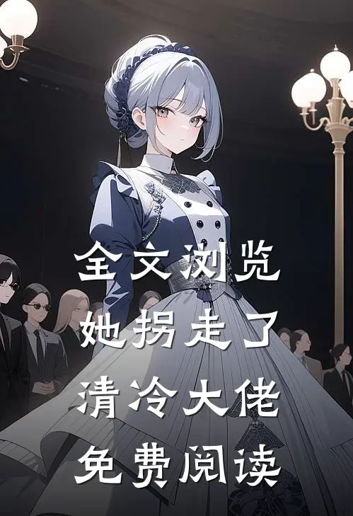 全文浏览她拐走了清冷大佬免费阅读
