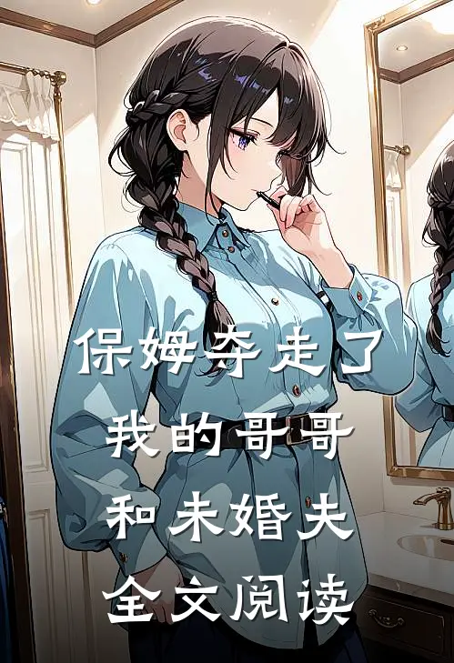 保姆夺走了我的哥哥和未婚夫全文阅读