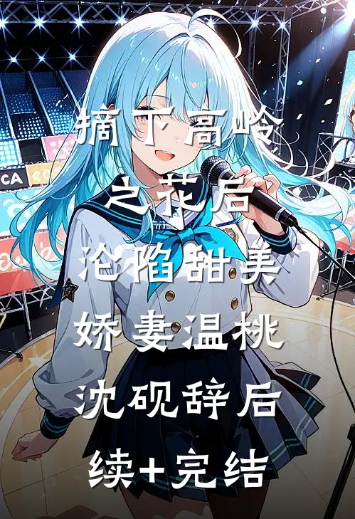 摘下高岭之花后，沦陷甜美娇妻温桃沈砚辞后续+完结