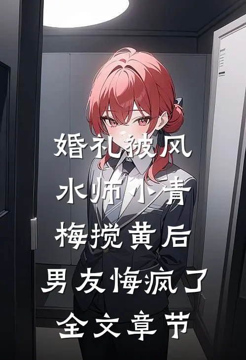 婚礼被风水师小青梅搅黄后，男友悔疯了全文章节