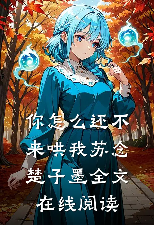 你怎么还不来哄我苏念楚子墨全文在线阅读