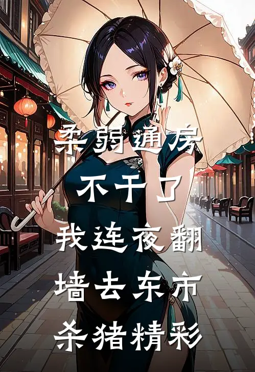 柔弱通房不干了，我连夜翻墙去东市杀猪精彩