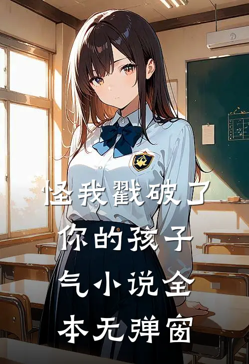 怪我戳破了你的孩子气小说全本无弹窗