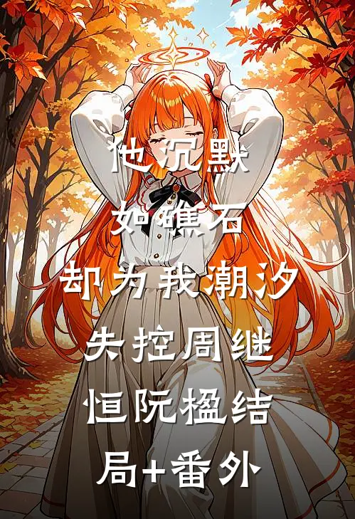 他沉默如礁石，却为我潮汐失控周继恒阮楹结局+番外