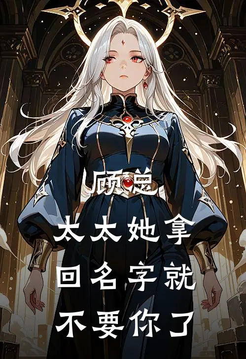 顾总，太太她拿回名字就不要你了