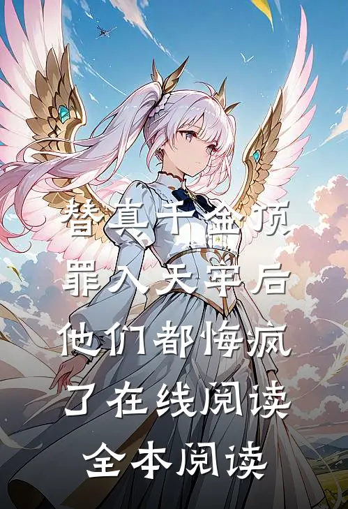 替真千金顶罪入天牢后，他们都悔疯了在线阅读全本阅读