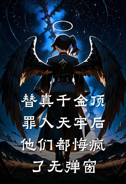 替真千金顶罪入天牢后，他们都悔疯了无弹窗
